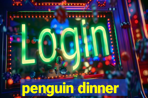 penguin dinner